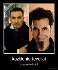 kazkienio teveliai - tures pasiaiskint 2