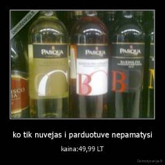 ko tik nuvejas i parduotuve nepamatysi - kaina:49,99 LT