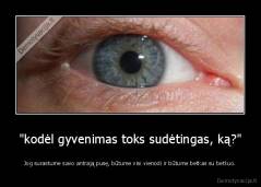 "kodėl gyvenimas toks sudėtingas, ką?" - Jog surastume savo antrają pusę, būtume visi vienodi ir būtume betkas su betkuo.