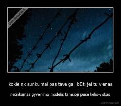 kokie nx sunkumai pas tave gali būti jei tu vienas - netinkamas gyvenimo modelis tamsioji pusė kelio-viskas