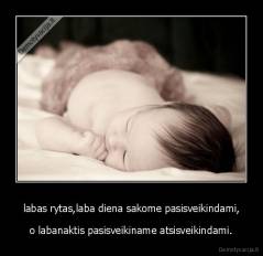 labas rytas,laba diena sakome pasisveikindami, - o labanaktis pasisveikiname atsisveikindami.