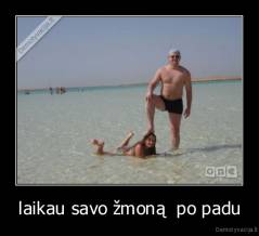 laikau savo žmoną  po padu - 