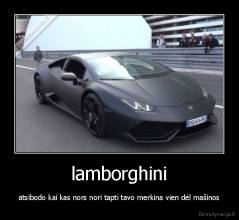 lamborghini - atsibodo kai kas nors nori tapti tavo merkina vien dėl mašinos