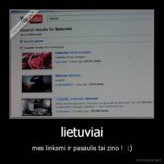 lietuviai - mes linksmi ir pasaulis tai zino !  :)