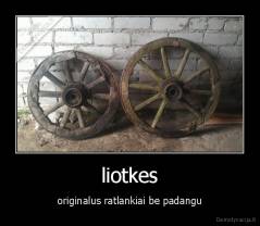 liotkes - originalus ratlankiai be padangu