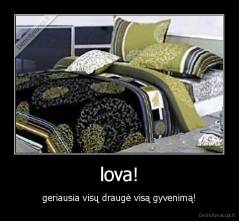 lova! - geriausia visų draugė visą gyvenimą!