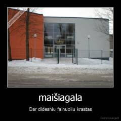 maišiagala - Dar didesniu fainuoliu krastas