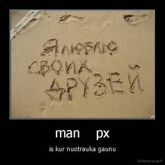 man    px - is kur nuotrauka gaunu