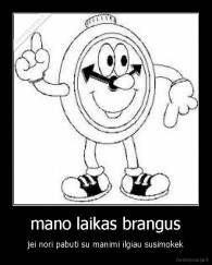 mano laikas brangus - jei nori pabuti su manimi ilgiau susimokek