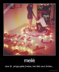 meilė - nėra tik  pinigai,gėlės,žvakės, bet dalis savo širdies...