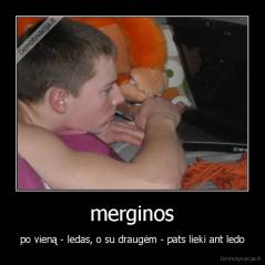 merginos - po vieną - ledas, o su draugėm - pats lieki ant ledo