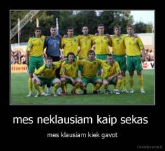 mes neklausiam kaip sekas  - mes klausiam kiek gavot