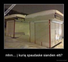 mhm... į kurią spaudaske siandien eiti? - 