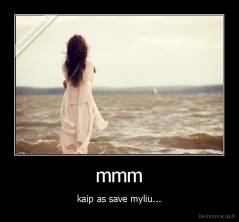 mmm - kaip as save myliu...