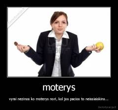 moterys - vyrai nezinos ko moterys nori, kol jos pacios to neissiaiskins...