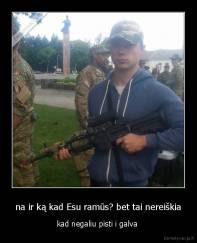 na ir ką kad Esu ramūs? bet tai nereiškia - kad negaliu pisti i galva 