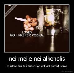 nei meile nei alkoholis - nesuteiks tau tiek dziaugsmo kiek gali suteikti seima