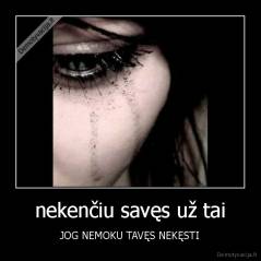 nekenčiu savęs už tai - JOG NEMOKU TAVĘS NEKĘSTI
