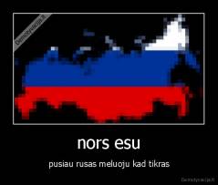 nors esu - pusiau rusas meluoju kad tikras