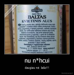 nu n*hcui - daugiau nė  lašo!!!