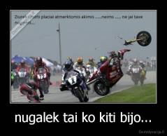 nugalek tai ko kiti bijo... - 