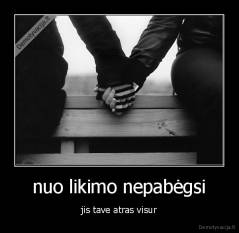 nuo likimo nepabėgsi - jis tave atras visur