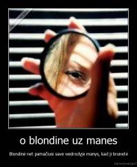 o blondine uz manes - Blondinė net pamačiusi save veidrodyje manys, kad ji brunetė
