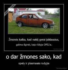 o dar žmones sako, kad - opely ir plasmasės rudyjia