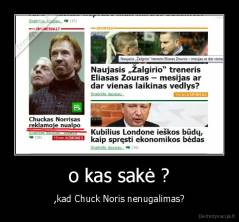 o kas sakė ? - ,kad Chuck Noris nenugalimas?