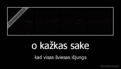 o kažkas sake - kad visas šviesas išjungs