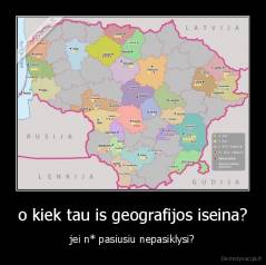 o kiek tau is geografijos iseina? - jei n* pasiusiu nepasiklysi?