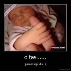 o tas...... - pirmas ispudis :)