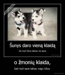 o žmonių klaida, - kad myli save labiau negu kitus 
