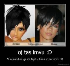 oj tas imvu :D - Nuo siandien galite tapt Rihana ir per imvu :D