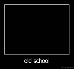 old school - 