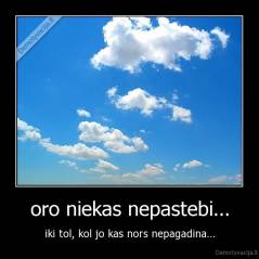oro niekas nepastebi... - iki tol, kol jo kas nors nepagadina...
