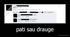 pati sau drauge - 