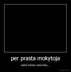 per prasta mokytoja - nieks tokios nenoretu...