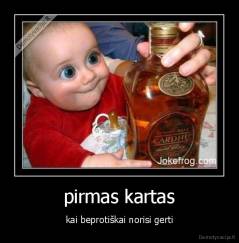 pirmas kartas - kai beprotiškai norisi gerti