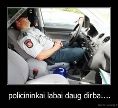 policininkai labai daug dirba.... - 