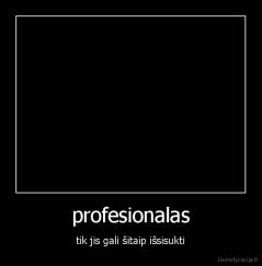 profesionalas - tik jis gali šitaip išsisukti