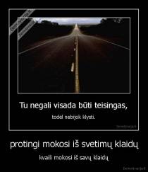 protingi mokosi iš svetimų klaidų - kvaili mokosi iš savų klaidų