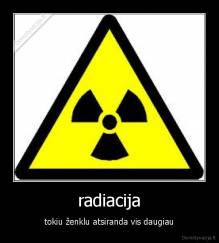 radiacija - tokiu ženklu atsiranda vis daugiau
