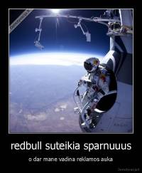 redbull suteikia sparnuuus - o dar mane vadina reklamos auka