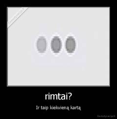 rimtai? - Ir taip kiekvieną kartą