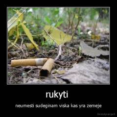 rukyti  - neumesti sudeginam viska kas yra zemeje