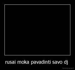 rusai moka pavadinti savo dj  - 