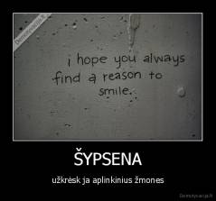 ŠYPSENA - užkrėsk ja aplinkinius žmones
