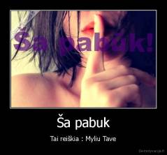 Ša pabuk - Tai reiškia : Myliu Tave
