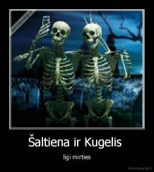 Šaltiena ir Kugelis  - ligi mirties